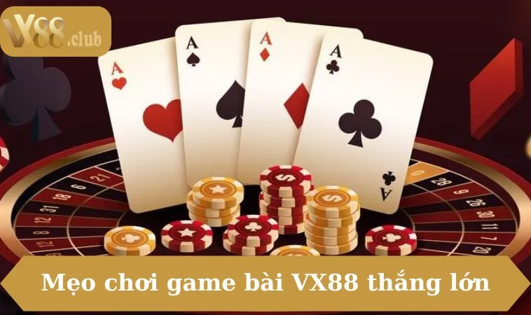 Mẹo chơi game bài VX88 thắng lớn
